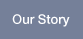 our story